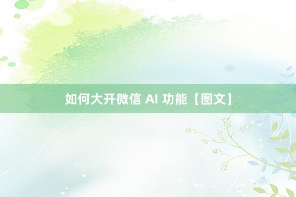 如何大开微信 AI 功能【图文】