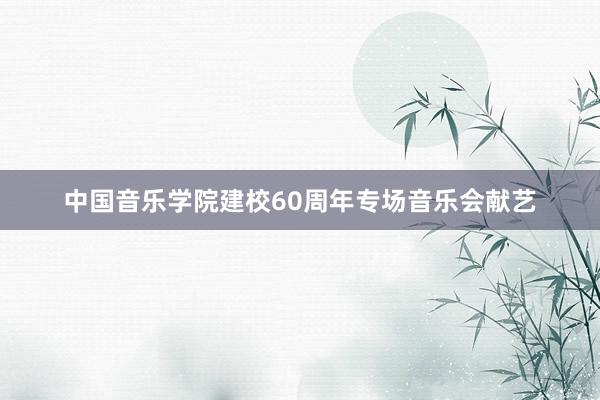 中国音乐学院建校60周年专场音乐会献艺