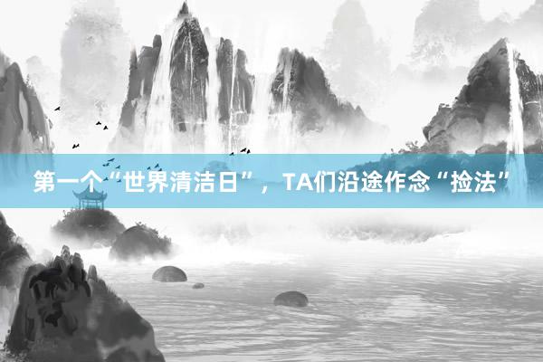 第一个“世界清洁日”，TA们沿途作念“捡法”